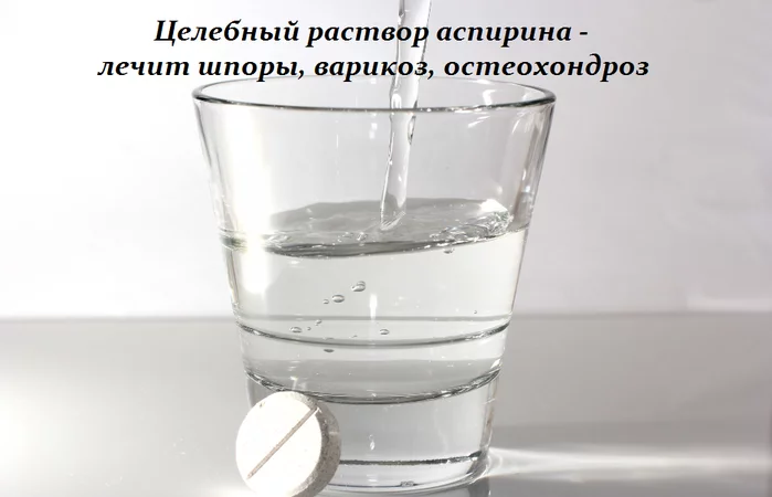 ЦЕЛЕБНЫЙ РАСТВОР АСПИРИНА — ЛЕЧИТ ШПОРЫ, ВАРИКОЗ, ОСТЕОХОНДРОЗ